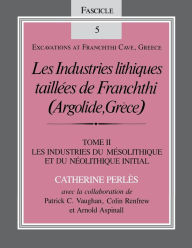 Title: Les Industries lithiques taillées de Franchthi (Argolide, Grèce), Volume 2: Les Industries du Mésolithique et du Néolithique Initial, Fascicle 5, Author: Catherine Perl s