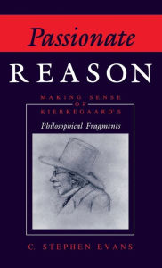 Title: Passionate Reason: Making Sense of Kierkegaard's Philosophical Fragments, Author: C. Stephen Evans