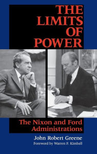 Title: The Limits of Power: The Nixon and Ford Administrations, Author: John Robert Greene