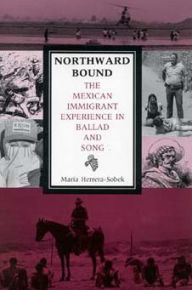 Title: Northward Bound: The Mexican Immigrant Experience in Ballad and Song / Edition 1, Author: Maria Herrera-Sobek