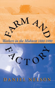 Title: Farm and Factory: Workers in the Midwest 1880-1990, Author: Daniel Nelson