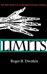 Title: Limits: The Role of the Law in Bioethical Decision Making / Edition 1, Author: Roger B. Dworkin