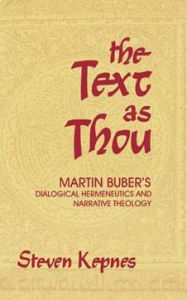 Title: The Text as Thou: Martin Buber's Dialogical Hermeneutics and Narrative Theology, Author: Steven Kepnes