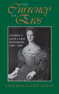 Title: The Currency of Eros: Women's Love Lyric in Europe, 1540-1620, Author: Ann Rosalind Jones