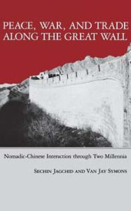 Title: Peace, War, and Trade Along the Great Wall: Nomadic-Chinese Interaction through Two Millenia / Edition 1, Author: Sechin Jagchid