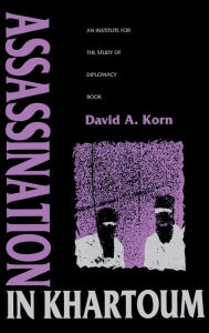 Title: Assassination in Khartoum: An Institute for the Study of Diplomacy Book, Author: David A. Korn