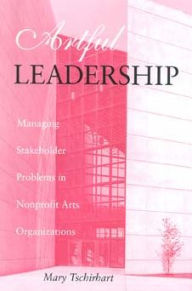 Title: Artful Leadership: Managing Stakeholder Problems in Nonprofit Arts Organizations, Author: Mary Tschirhart