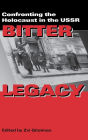 Bitter Legacy: Confronting the Holocaust in the USSR