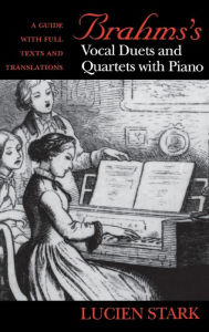 Title: Brahms's Vocal Duets and Quartets with Piano: A Guide with Full Texts and Translations, Author: Paul Stark