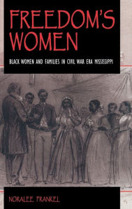 Title: Freedom's Women: Black Women and Families in Civil War Era Mississippi, Author: Noralee Frankel