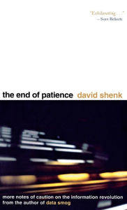 Title: The End of Patience: Cautionary Notes on the Information Revolution, Author: David Shenk