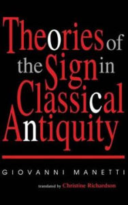Title: Theories of the Sign in Classical Antiquity, Author: Giovanni Manetti