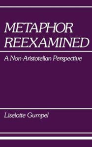 Title: Metaphor Reexamined: A Non-Aristotelian Perspective, Author: Liselotte Gumpel