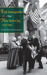 Title: Irish Immigrants in New York City, 1945-1995, Author: Linda Dowling Almeida