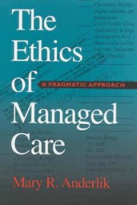 Title: The Ethics of Managed Care: A Pragmatic Approach, Author: Mary R. Majumder