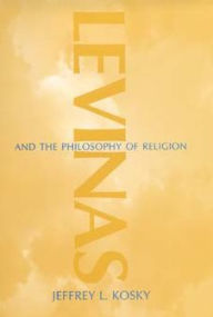 Title: Levinas and the Philosophy of Religion, Author: Jeffrey L. Kosky