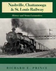 Title: Nashville, Chattanooga & St. Louis Railway: History and Steam Locomotives, Author: Richard E. Prince