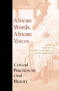 Title: African Words, African Voices: Critical Practices in Oral History, Author: Luise S. White