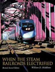Title: When the Steam Railroads Electrified, Revised Second Edition / Edition 2, Author: William D. Middleton
