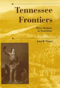 Title: Tennessee Frontiers: Three Regions in Transition, Author: John R. Finger