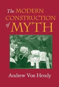 Title: The Modern Construction of Myth, Author: Andrew Von Hendy