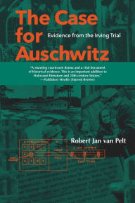 Title: The Case for Auschwitz: Evidence from the Irving Trial, Author: Robert Jan Van Pelt