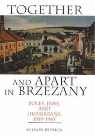 Title: Together and Apart in Brzezany: Poles, Jews, and Ukrainians, 1919-1945 / Edition 1, Author: Shimon Redlich