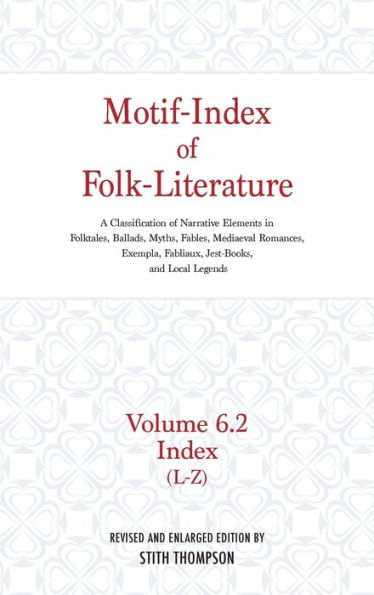Motif-Index of Folk-Literature: Volume Six, L-Z; A Classification of Narrative Elements in Folktales, Ballads, Myths, Fables, Medieval Romances, Exemp
