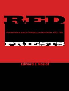 Red Priests: Renovationism, Russian Orthodoxy, and Revolution, 1905-1946