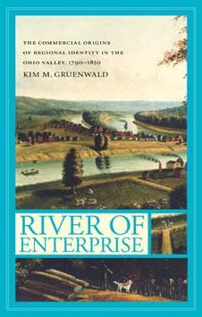 River of Enterprise: The Commercial Origins of Regional Identity in the Ohio Valley, 1790-1850 / Edition 1