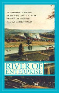 Title: River of Enterprise: The Commercial Origins of Regional Identity in the Ohio Valley, 1790-1850 / Edition 1, Author: Kim M. Gruenwald