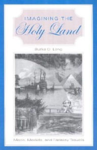 Title: Imagining the Holy Land: Maps, Models, and Fantasy Travels, Author: Burke O. Long
