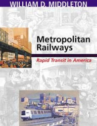 Title: Metropolitan Railways: Rapid Transit in America, Author: William D. Middleton