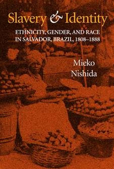 Slavery and Identity: Ethnicity, Gender, and Race in Salvador, Brazil, 1808-1888 / Edition 1