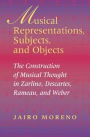 Musical Representations, Subjects, and Objects: The Construction of Musical Thought in Zarlino, Descartes, Rameau, and Weber