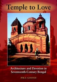 Title: Temple to Love: Architecture and Devotion in Seventeenth-Century Bengal, Author: Pika Ghosh