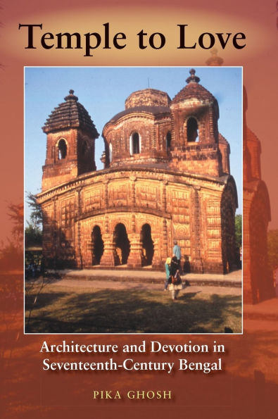 Temple to Love: Architecture and Devotion in Seventeenth-Century Bengal