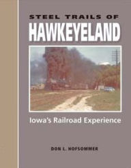 Title: Steel Trails of Hawkeyeland: Iowa's Railroad Experience, Author: Don L. Hofsommer