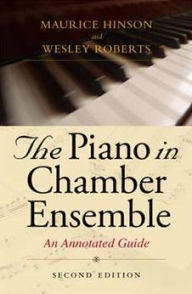 Title: The Piano in Chamber Ensemble, Second Edition: An Annotated Guide, Author: Maurice Hinson