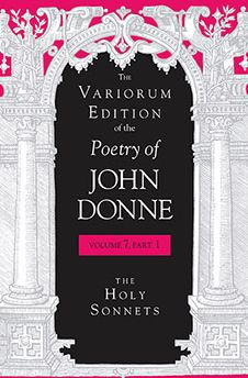 The Variorum Edition of the Poetry of John Donne, Volume 7.1: The Holy Sonnets