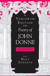 Title: The Variorum Edition of the Poetry of John Donne, Volume 7.1: The Holy Sonnets, Author: John Donne