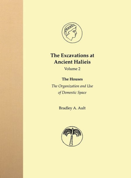 The Excavations at Ancient Halieis, Vol. 1: The Houses: The Organization and Use of Domestic Space