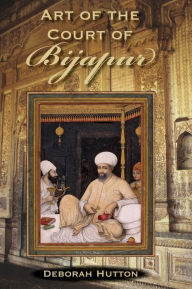 Title: Art of the Court of Bijapur, Author: Deborah Hutton