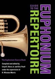 Title: Guide to the Euphonium Repertoire: The Euphonium Source Book, Author: R. Winston Morris