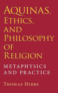 Title: Aquinas, Ethics, and Philosophy of Religion: Metaphysics and Practice, Author: Thomas Hibbs