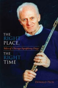 Title: The Right Place, The Right Time!: Tales of Chicago Symphony Days, Author: Donald Peck