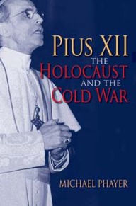 Title: Pius XII, the Holocaust, and the Cold War / Edition 1, Author: Michael Phayer