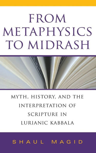 From Metaphysics to Midrash: Myth, History, and the Interpretation of Scripture Lurianic Kabbala