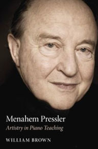 Title: Menahem Pressler: Artistry in Piano Teaching, Author: William Brown
