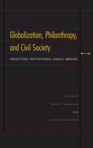 Title: Globalization, Philanthropy, and Civil Society: Projecting Institutional Logics Abroad, Author: David C. Hammack